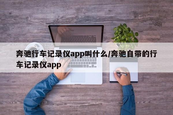 奔驰行车记录仪app叫什么/奔驰自带的行车记录仪app