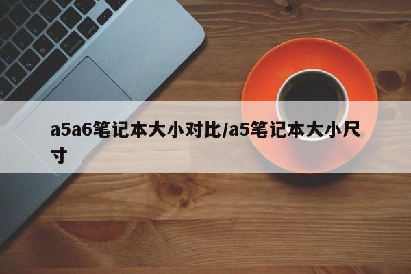 a5a6笔记本大小对比/a5笔记本大小尺寸