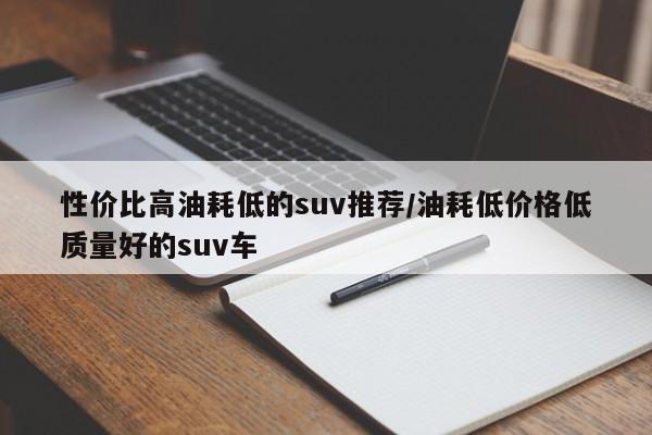 性价比高油耗低的suv推荐/油耗低价格低质量好的suv车